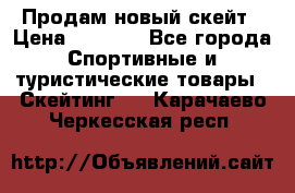 Продам новый скейт › Цена ­ 2 000 - Все города Спортивные и туристические товары » Скейтинг   . Карачаево-Черкесская респ.